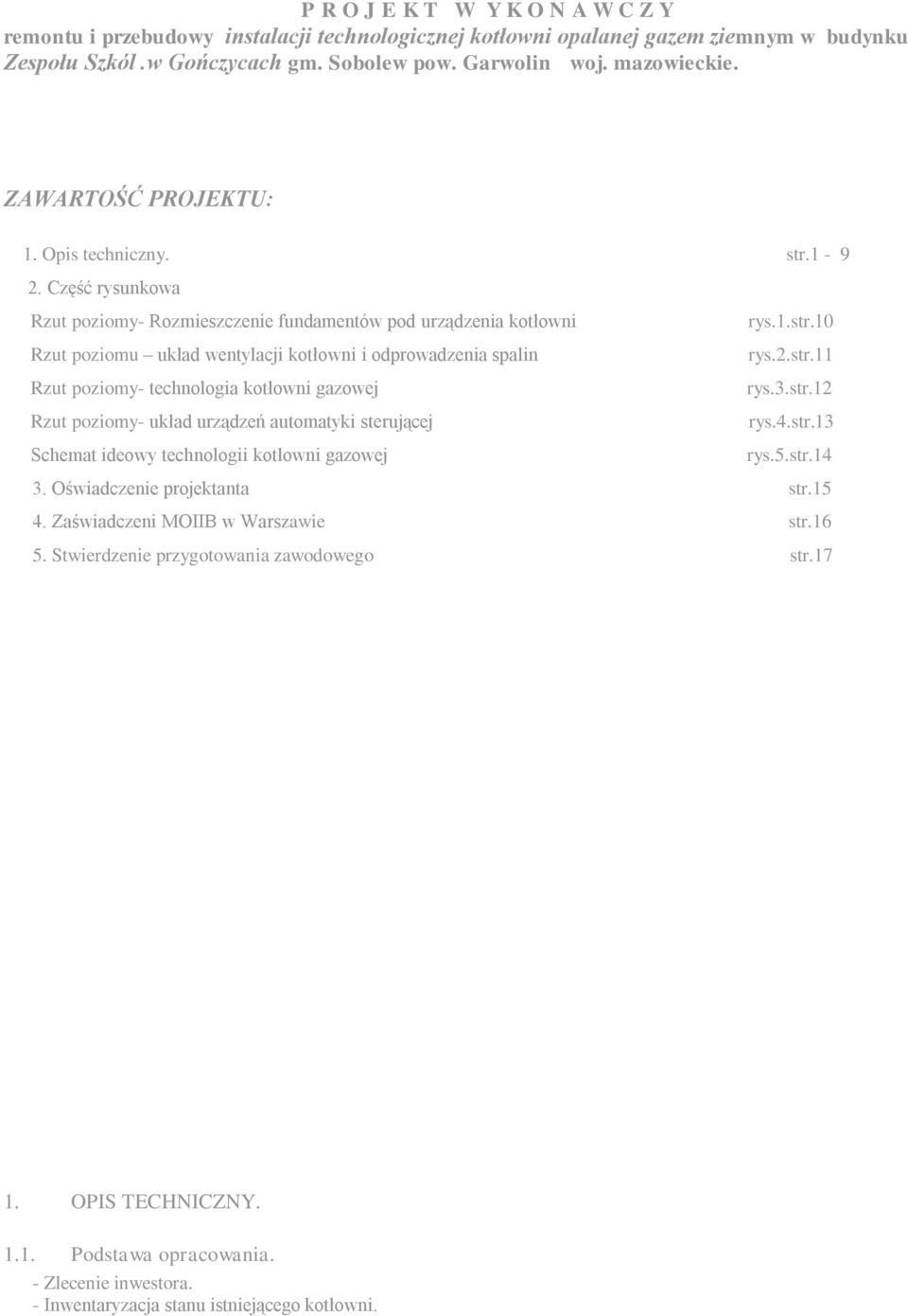 2.str.11 Rzut poziomy- technologia kotłowni gazowej rys.3.str.12 Rzut poziomy- układ urządzeń automatyki sterującej rys.4.str.13 Schemat ideowy technologii kotłowni gazowej rys.5.str.14 3.