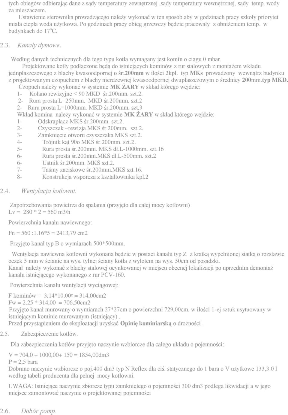 w budynkach do 17 o C. 2.3. Kanały dymowe. Według danych technicznych dla tego typu kotła wymagany jest komin o ciągu 0 mbar.