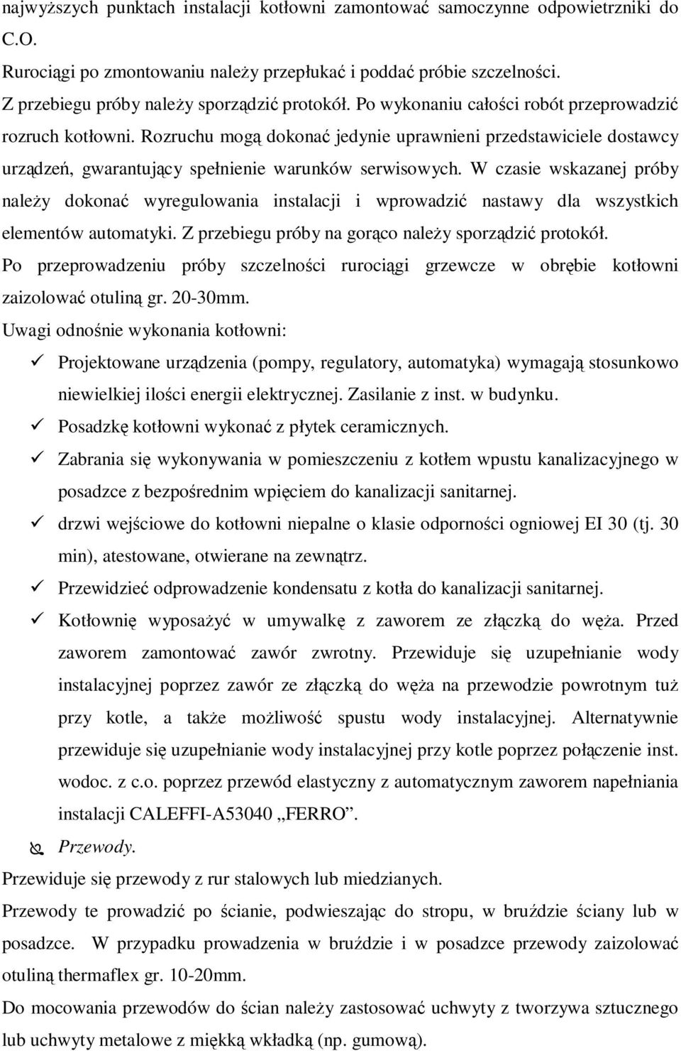 Rozruchu mogą dokonać jedynie uprawnieni przedstawiciele dostawcy urządzeń, gwarantujący spełnienie warunków serwisowych.