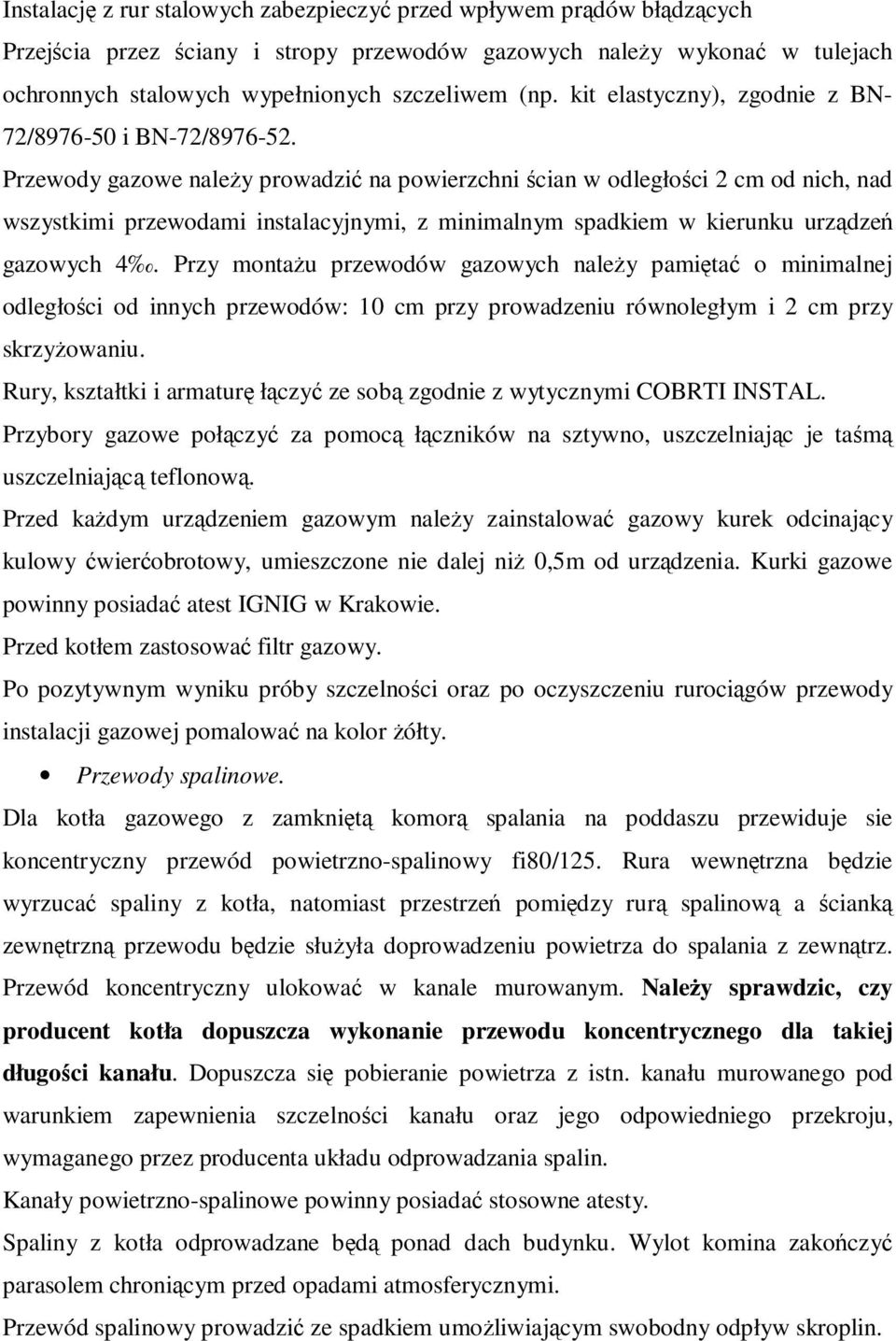 Przewody gazowe naleŝy prowadzić na powierzchni ścian w odległości 2 cm od nich, nad wszystkimi przewodami instalacyjnymi, z minimalnym spadkiem w kierunku urządzeń gazowych 4.