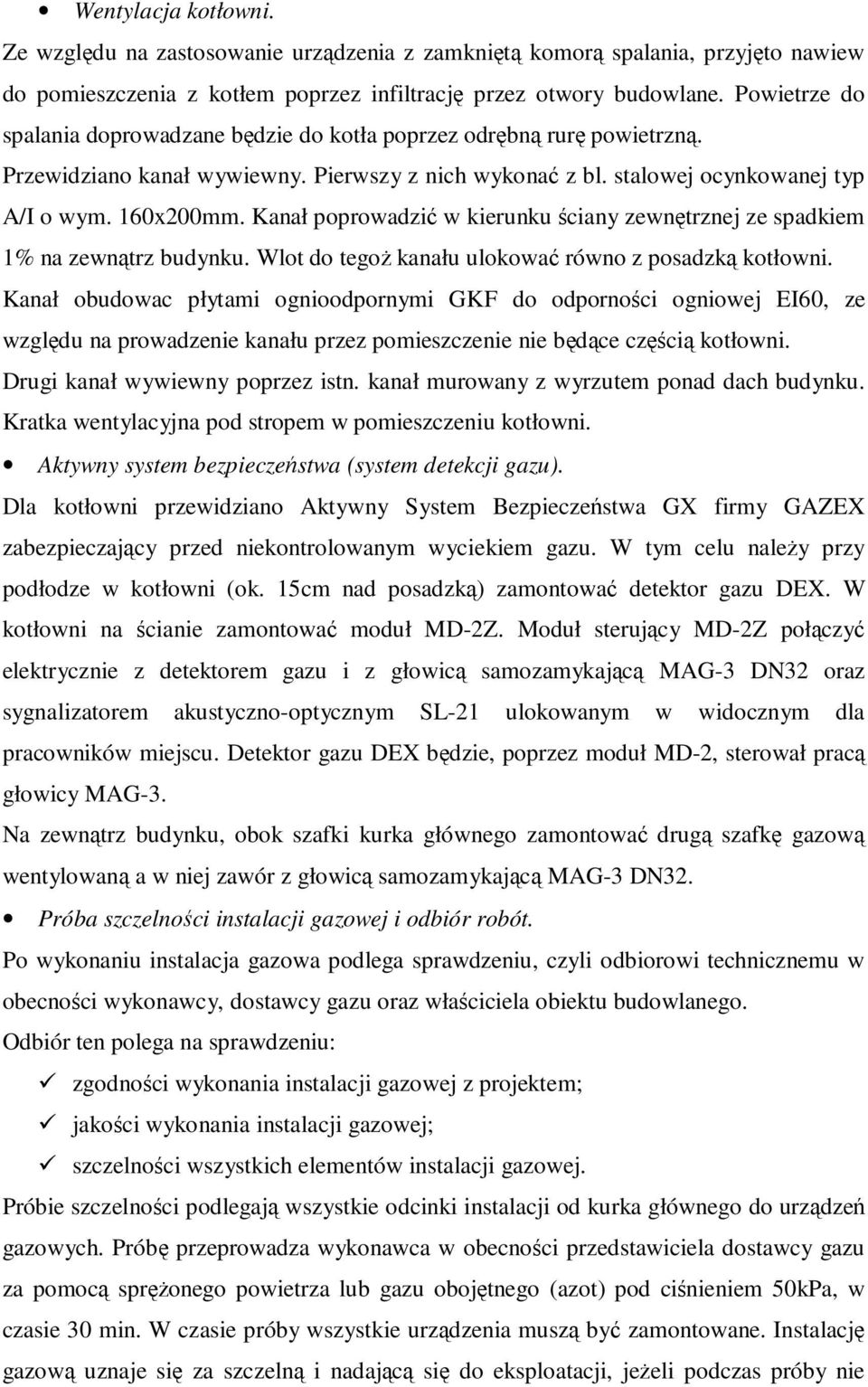 Kanał poprowadzić w kierunku ściany zewnętrznej ze spadkiem 1% na zewnątrz budynku. Wlot do tegoŝ kanału ulokować równo z posadzką kotłowni.