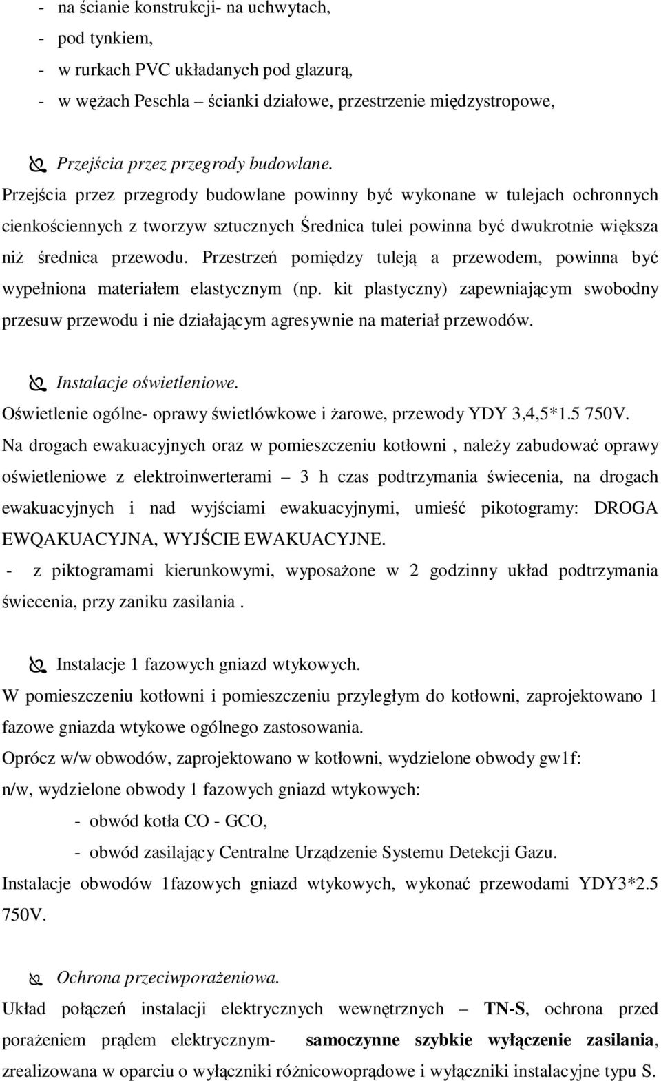 Przestrzeń pomiędzy tuleją a przewodem, powinna być wypełniona materiałem elastycznym (np. kit plastyczny) zapewniającym swobodny przesuw przewodu i nie działającym agresywnie na materiał przewodów.