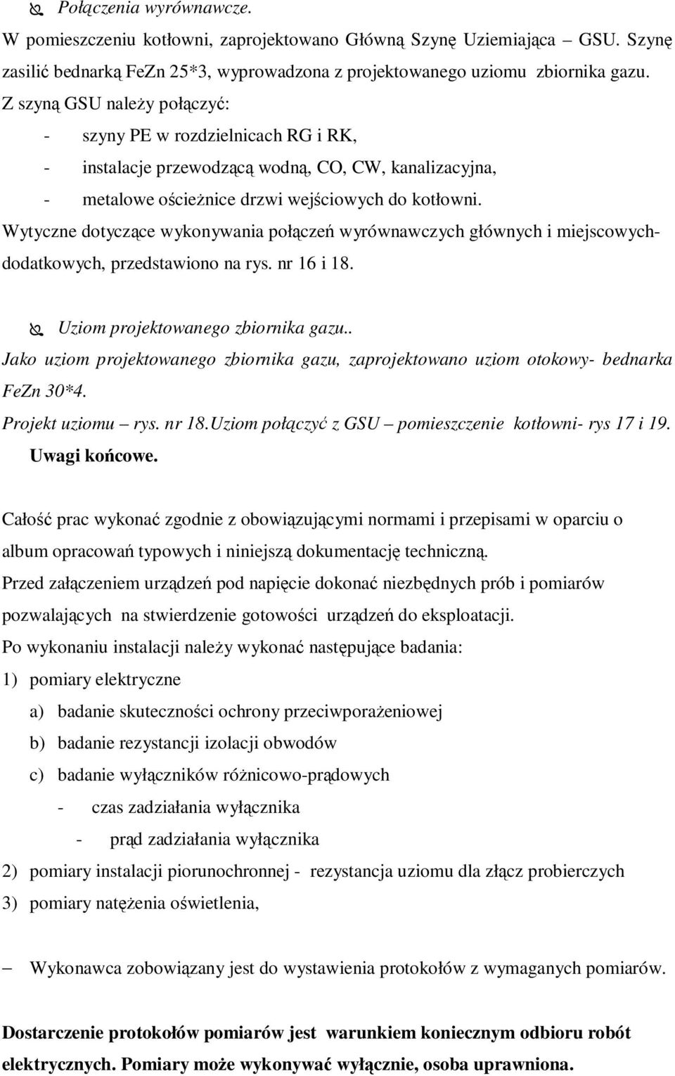 Wytyczne dotyczące wykonywania połączeń wyrównawczych głównych i miejscowychdodatkowych, przedstawiono na rys. nr 16 i 18. Uziom projektowanego zbiornika gazu.