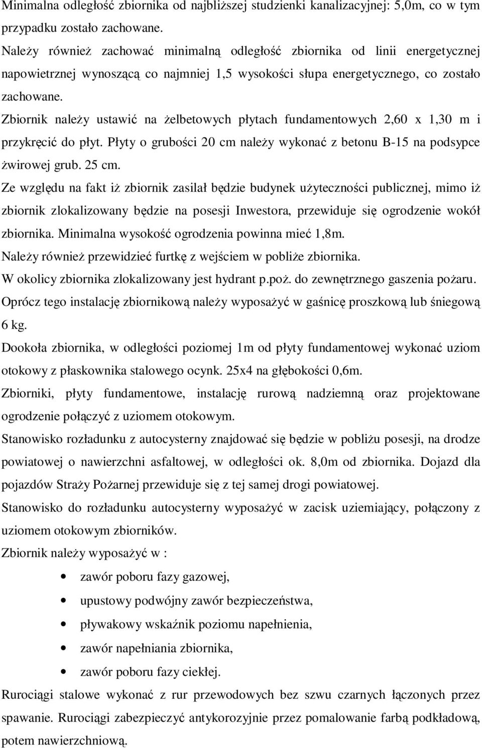 Zbiornik naleŝy ustawić na Ŝelbetowych płytach fundamentowych 2,60 x 1,30 m i przykręcić do płyt. Płyty o grubości 20 cm naleŝy wykonać z betonu B-15 na podsypce Ŝwirowej grub. 25 cm.