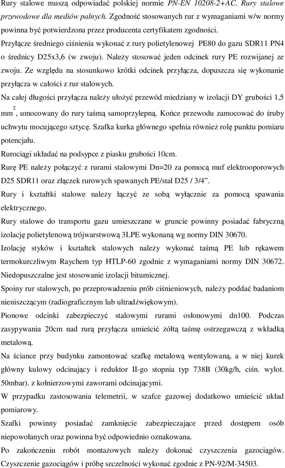 Przyłącze średniego ciśnienia wykonać z rury polietylenowej PE80 do gazu SDR11 PN4 o średnicy D25x3,6 (w zwoju). NaleŜy stosować jeden odcinek rury PE rozwijanej ze zwoju.