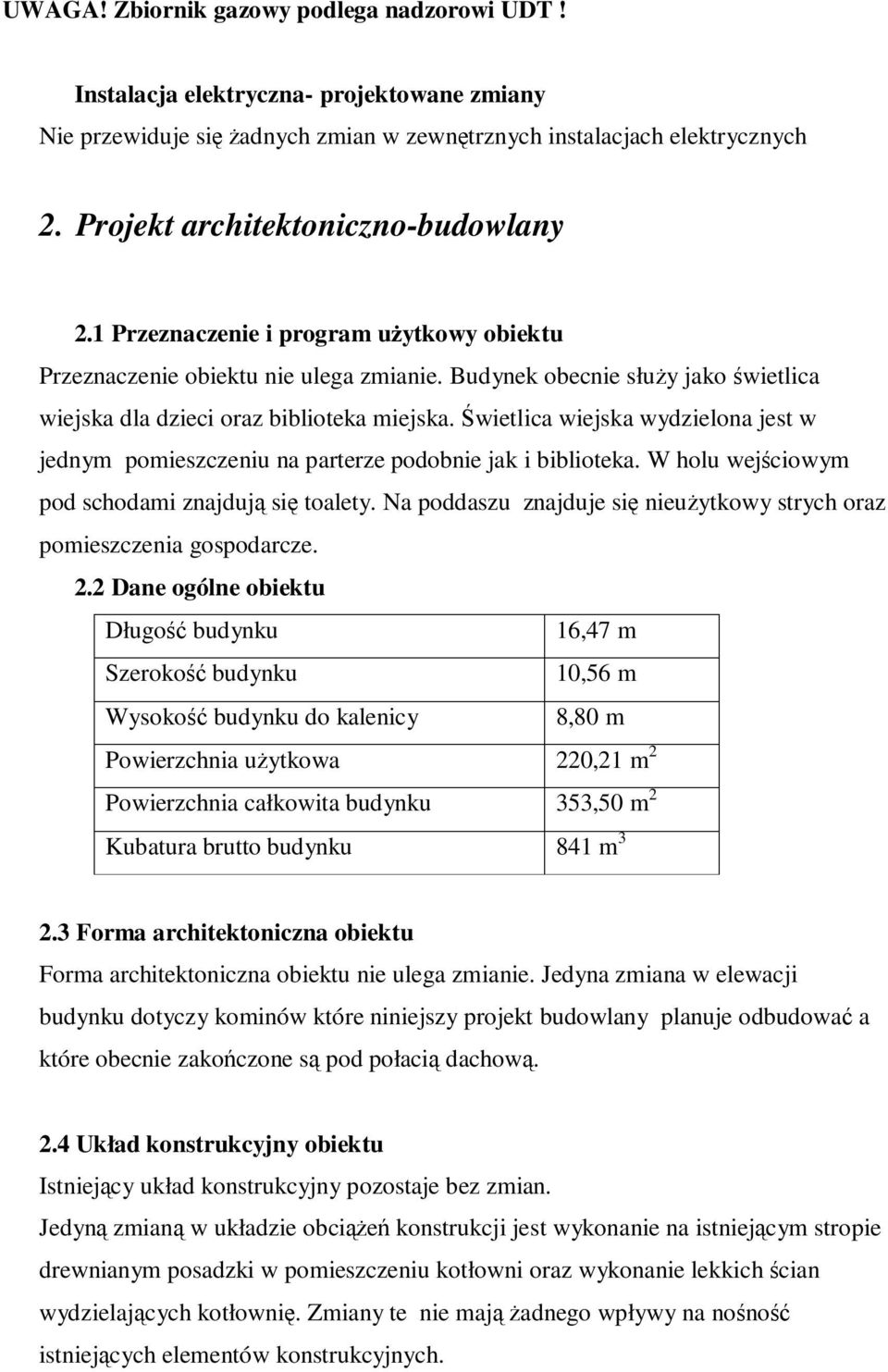 Budynek obecnie słuŝy jako świetlica wiejska dla dzieci oraz biblioteka miejska. Świetlica wiejska wydzielona jest w jednym pomieszczeniu na parterze podobnie jak i biblioteka.