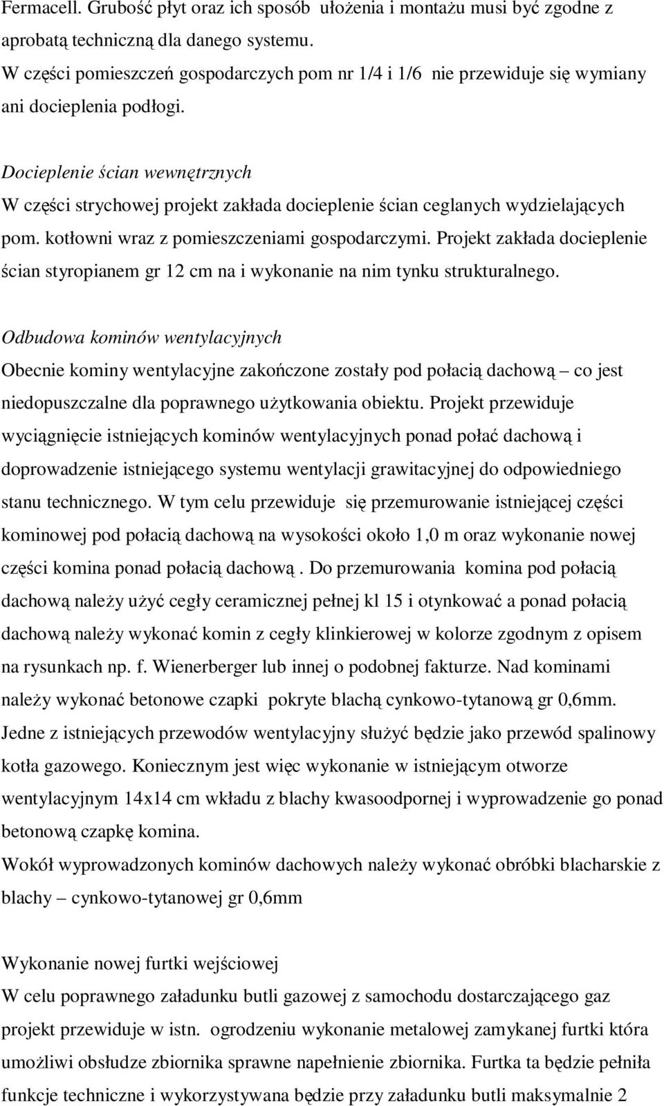 Docieplenie ścian wewnętrznych W części strychowej projekt zakłada docieplenie ścian ceglanych wydzielających pom. kotłowni wraz z pomieszczeniami gospodarczymi.