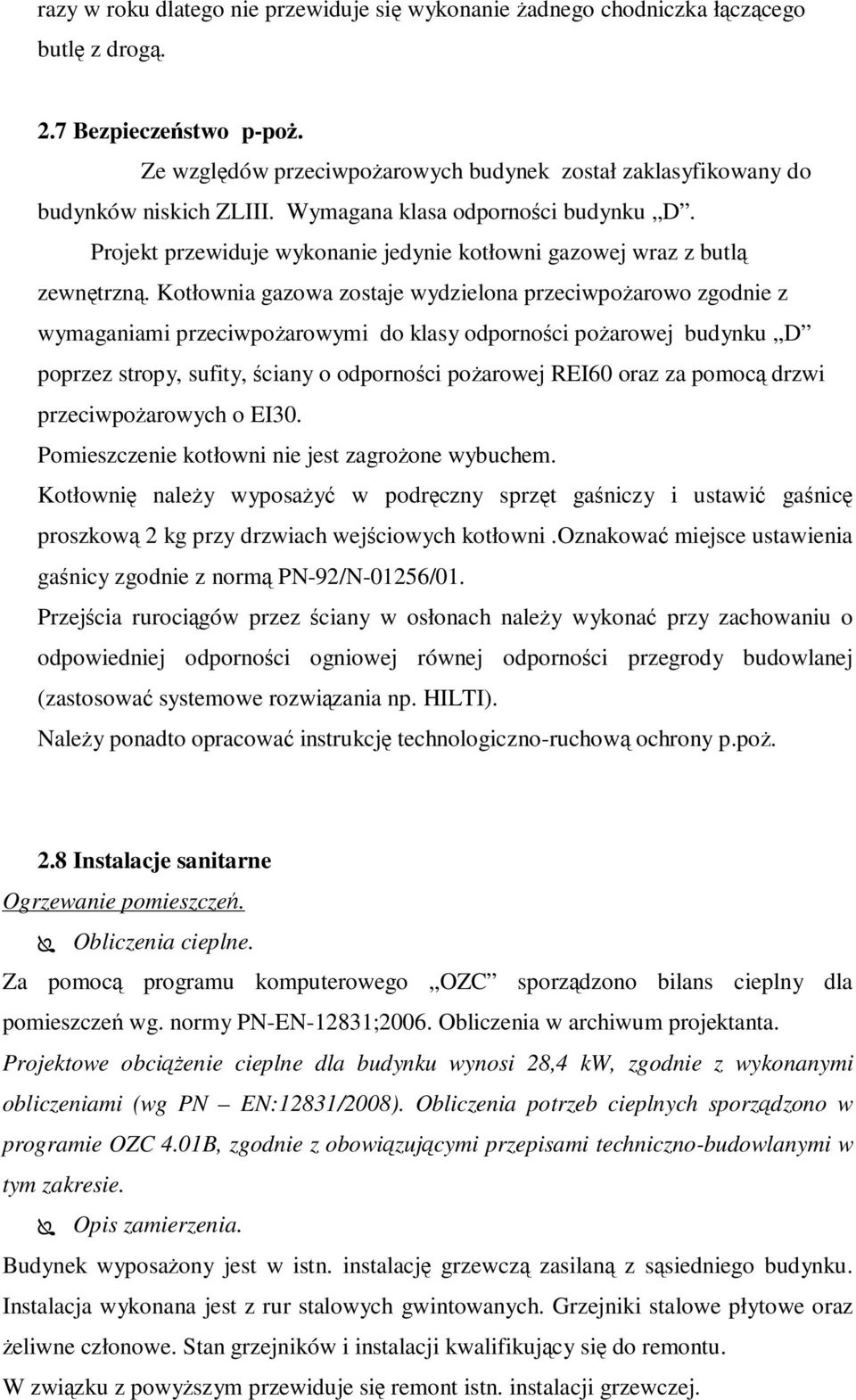 Projekt przewiduje wykonanie jedynie kotłowni gazowej wraz z butlą zewnętrzną.