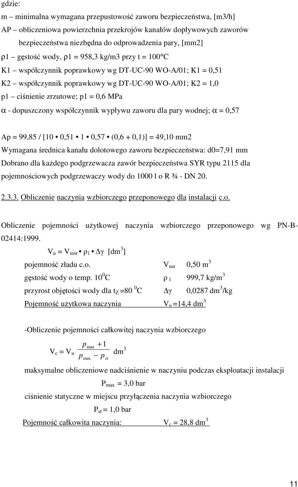 - dopuszczony współczynnik wypływu zaworu dla pary wodnej; α = 0,57 Ap = 99,85 / [10 0,51 1 0,57 (0,6 + 0,1)] = 49,10 mm2 Wymagana średnica kanału dolotowego zaworu bezpieczeństwa: d0=7,91 mm Dobrano