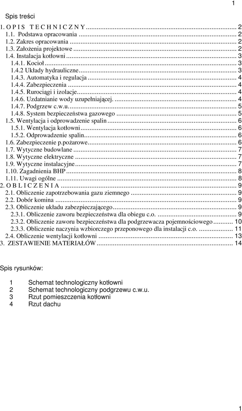 System bezpieczeństwa gazowego... 5 1.5. Wentylacja i odprowadzenie spalin... 6 1.5.1. Wentylacja kotłowni... 6 1.5.2. Odprowadzenie spalin... 6 1.6. Zabezpieczenie p.pożarowe... 6 1.7.