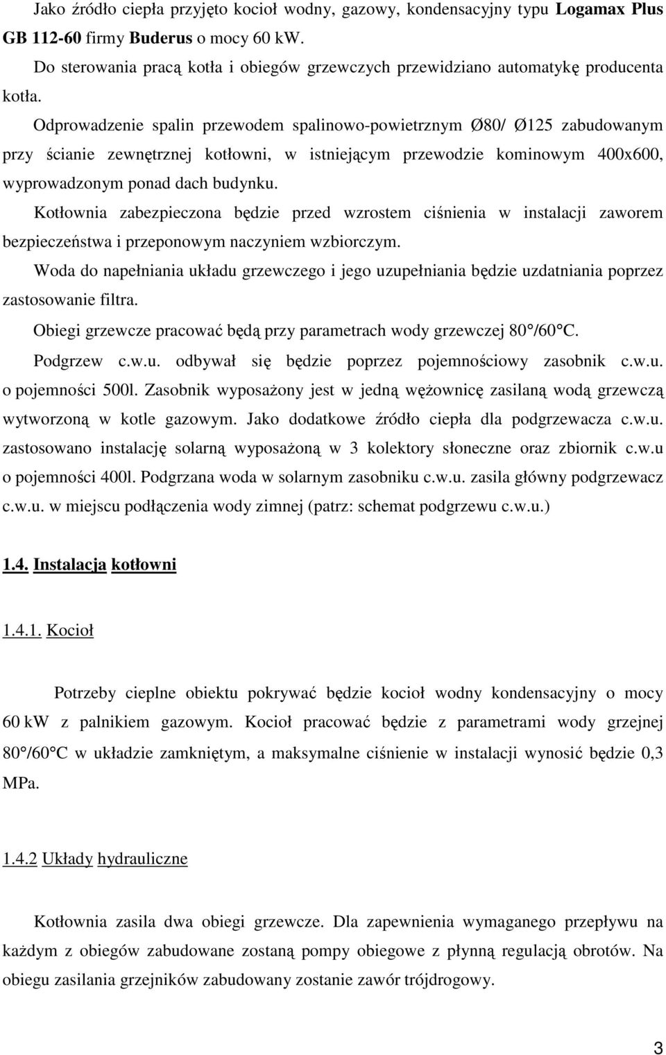 Odprowadzenie spalin przewodem spalinowo-powietrznym Ø80/ Ø125 zabudowanym przy ścianie zewnętrznej kotłowni, w istniejącym przewodzie kominowym 400x600, wyprowadzonym ponad dach budynku.