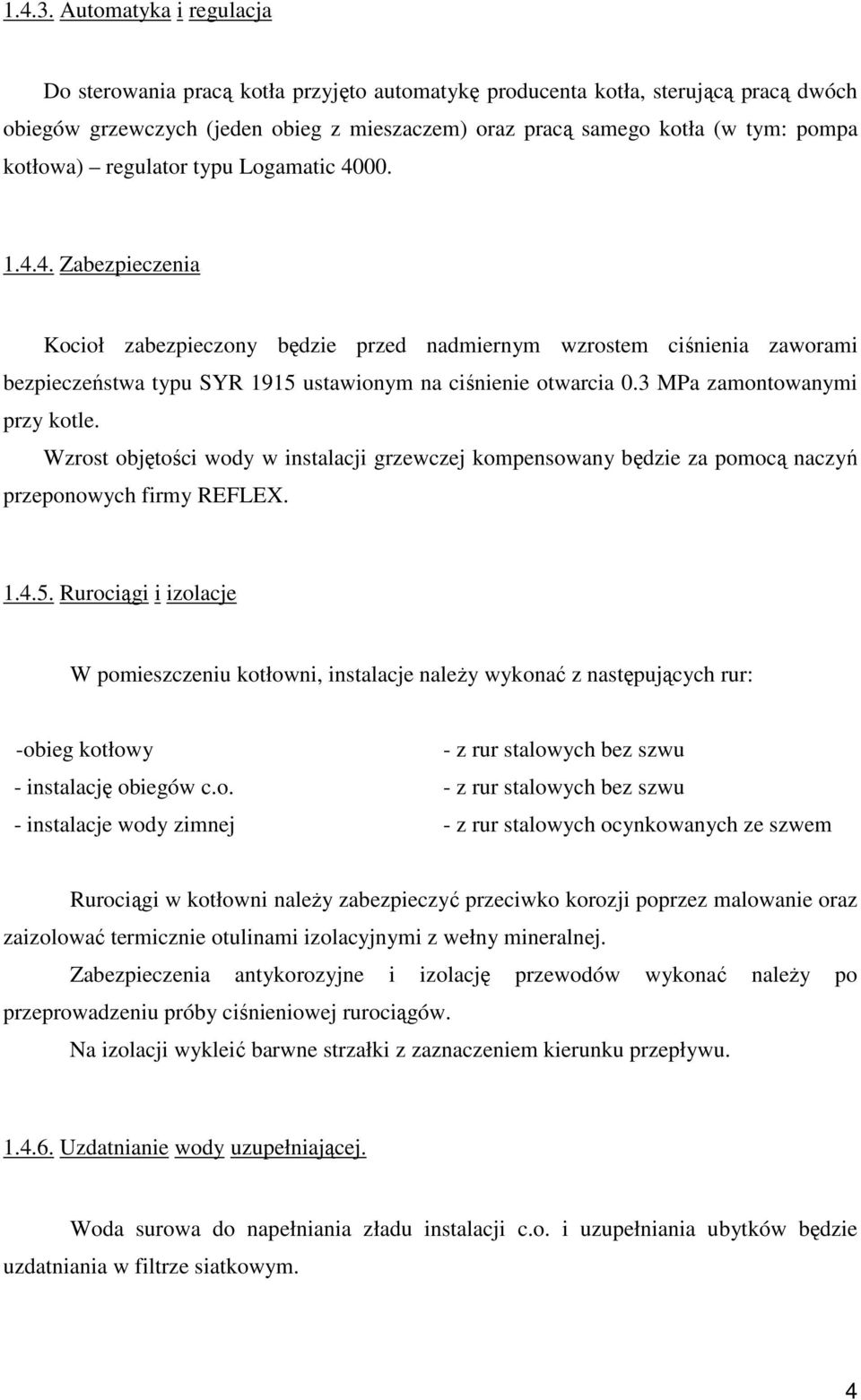 kotłowa) regulator typu Logamatic 4000. 1.4.4. Zabezpieczenia Kocioł zabezpieczony będzie przed nadmiernym wzrostem ciśnienia zaworami bezpieczeństwa typu SYR 1915 ustawionym na ciśnienie otwarcia 0.