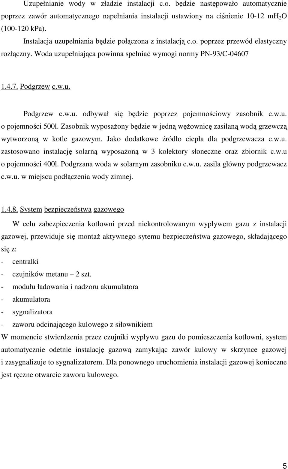 w.u. o pojemności 500l. Zasobnik wyposażony będzie w jedną wężownicę zasilaną wodą grzewczą wytworzoną w kotle gazowym. Jako dodatkowe źródło ciepła dla podgrzewacza c.w.u. zastosowano instalację solarną wyposażoną w 3 kolektory słoneczne oraz zbiornik c.