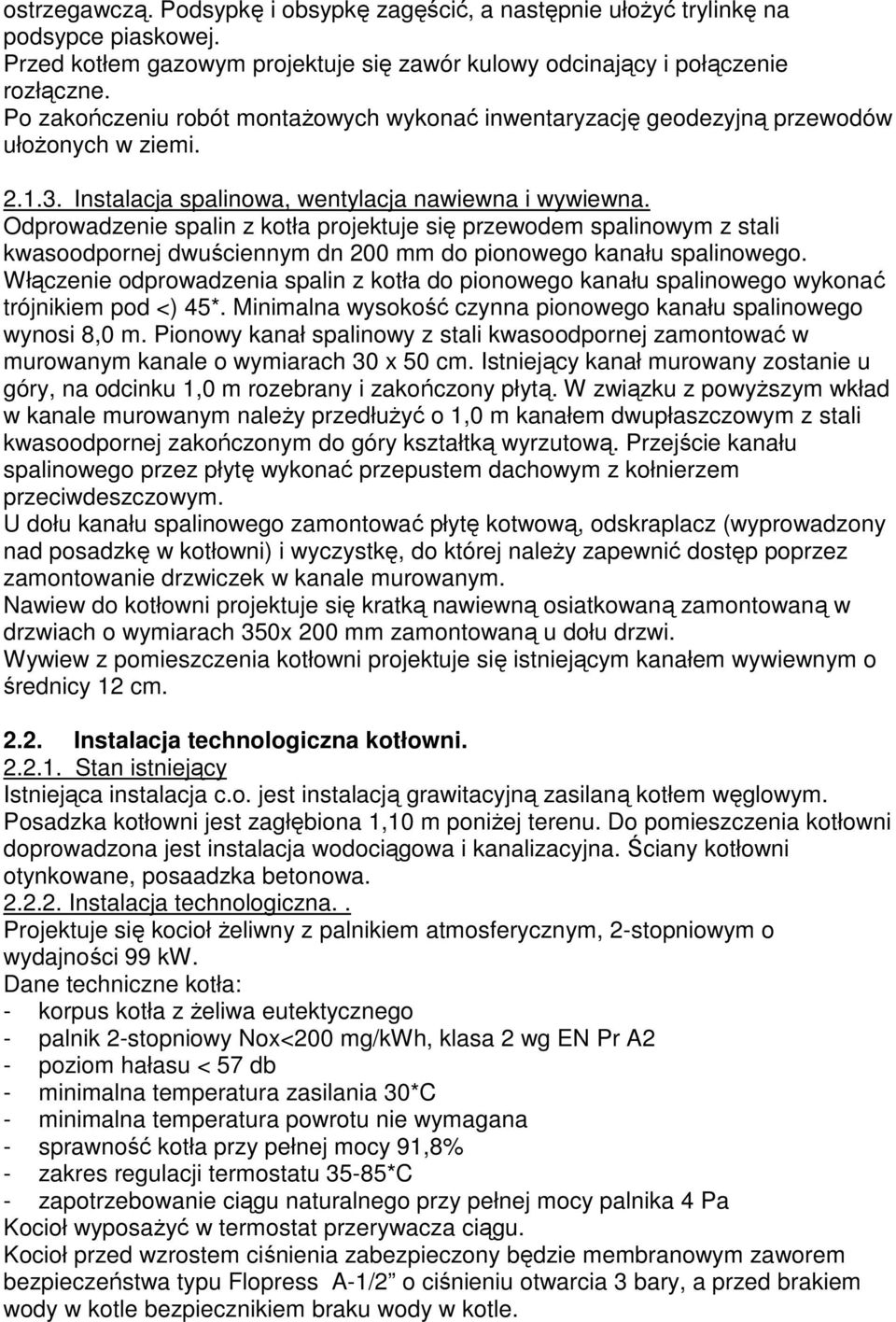 Odprowadzenie spalin z kotła projektuje się przewodem spalinowym z stali kwasoodpornej dwuściennym dn 200 mm do pionowego kanału spalinowego.