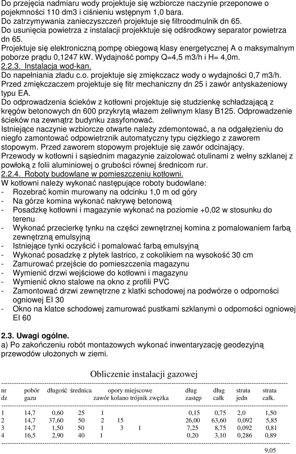 Wydajność pompy Q=4,5 m3/h i H= 4,0m. 2.2.3. Instalacja wod-kan. Do napełniania zładu c.o. projektuje się zmiękczacz wody o wydajności 0,7 m3/h.