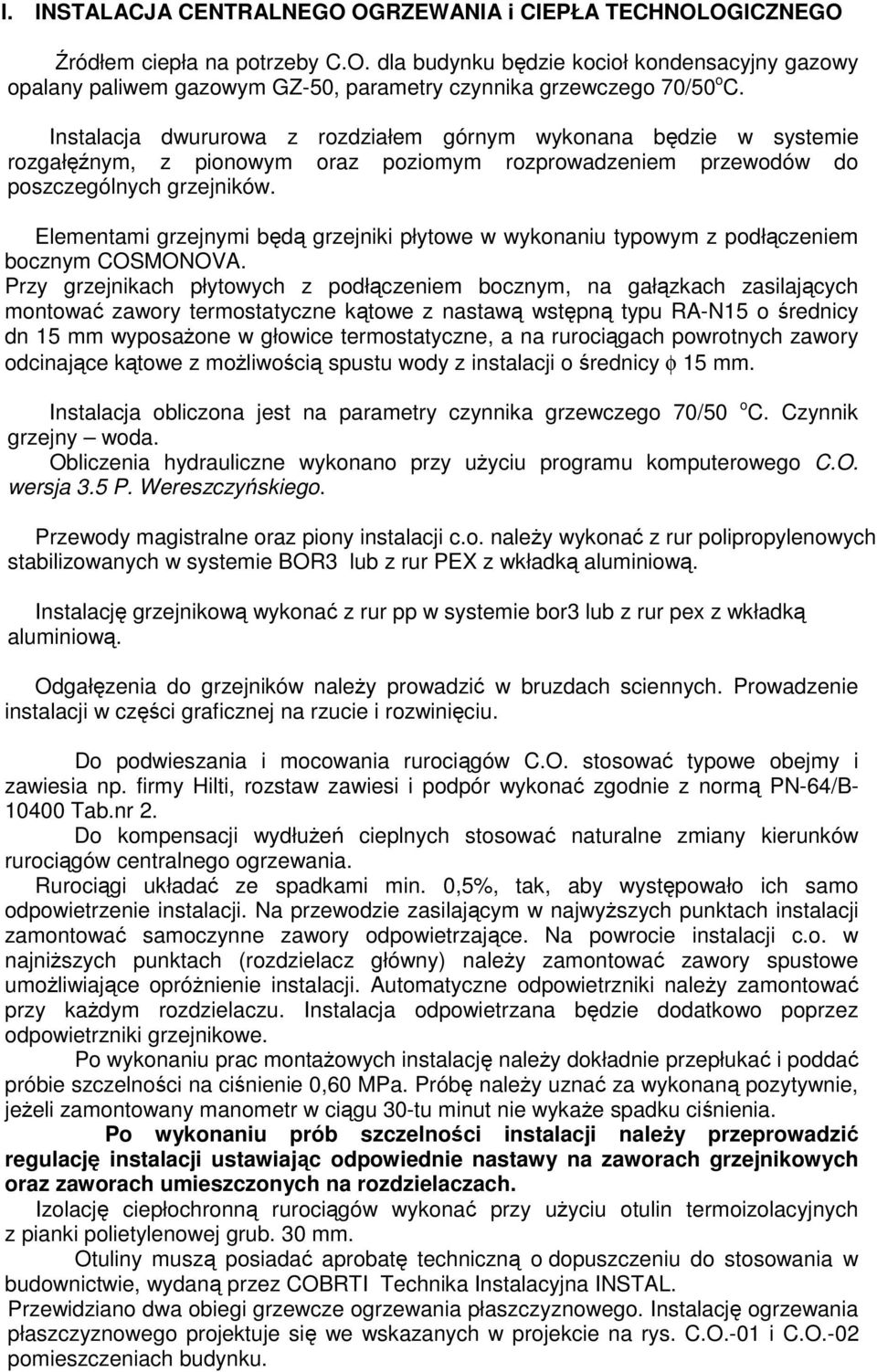 Elementami grzejnymi będą grzejniki płytwe w wyknaniu typwym z pdłączeniem bcznym COSMONOVA.