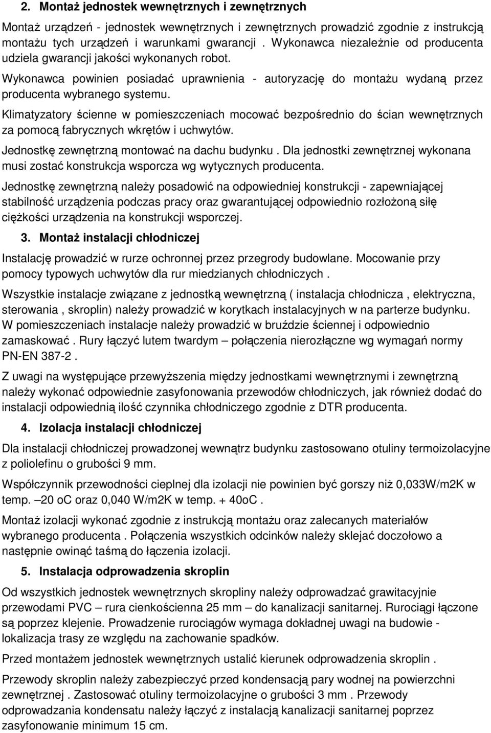 Klimatyzatry ścienne w pmieszczeniach mcwać bezpśredni d ścian wewnętrznych za pmcą fabrycznych wkrętów i uchwytów. Jednstkę zewnętrzną mntwać na dachu budynku.