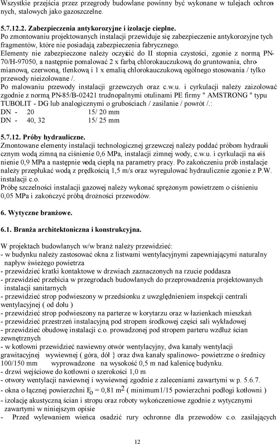 Elementy nie zabezpieczone należy oczyścić do II stopnia czystości, zgonie z normą PN 70/H97050, a następnie pomalować 2 x farbą chlorokauczukową do gruntowania, chromianową, czerwoną, tlenkową i 1 x