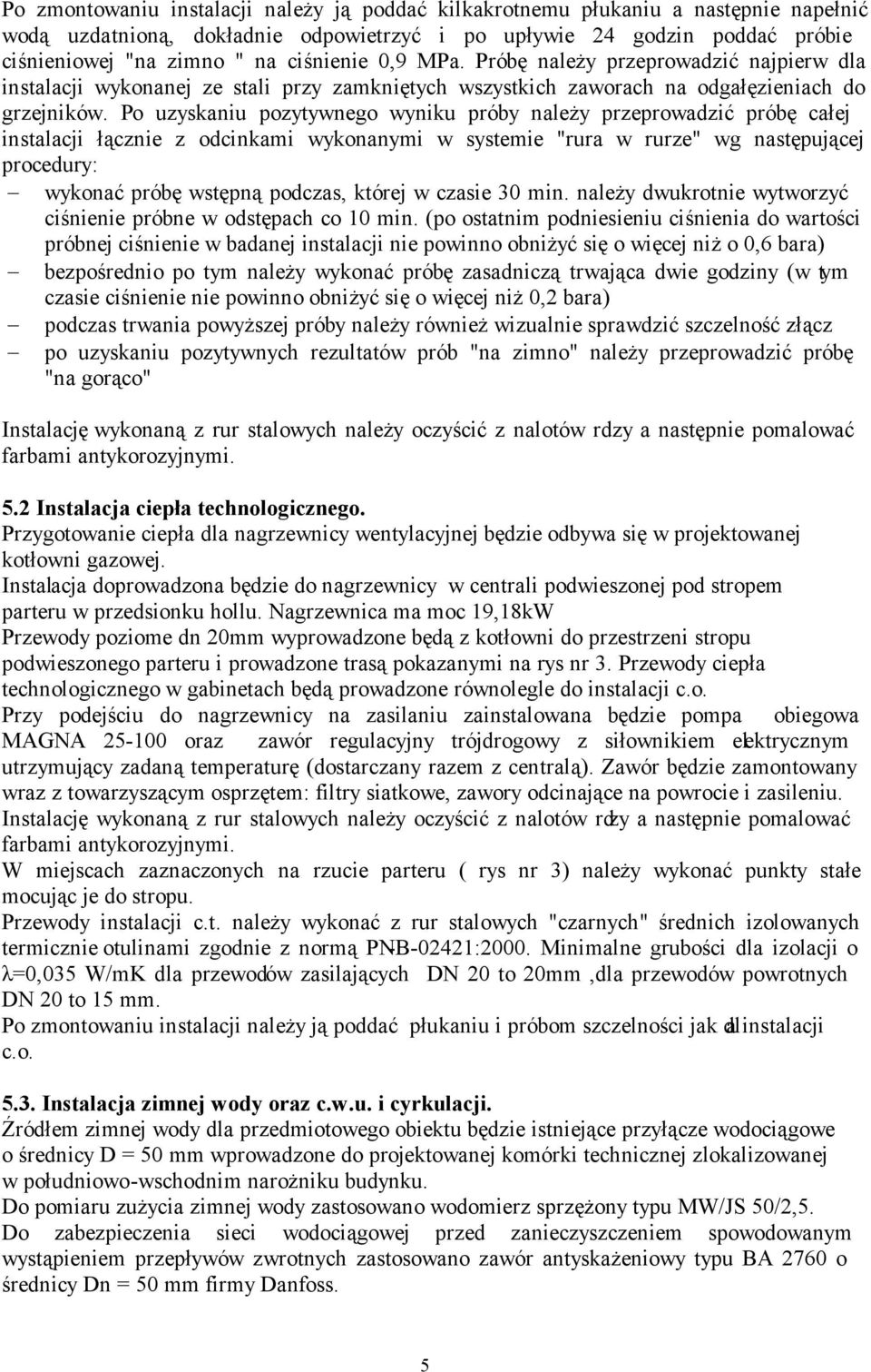 Po uzyskaniu pozytywnego wyniku próby należy przeprowadzić próbę całej instalacji łącznie z odcinkami wykonanymi w systemie "rura w rurze" wg następującej procedury: wykonać próbę wstępną podczas,