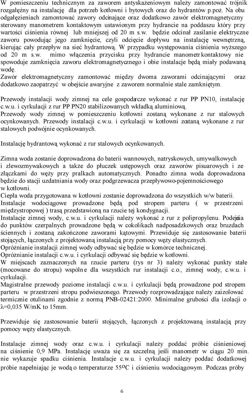 lub mniejszej od 20 m s.w. będzie odcinał zasilanie elektryczne zaworu powodując jego zamknięcie, czyli odcięcie dopływu na instalację wewnętrzną, kierując cały przepływ na sieć hydrantową.