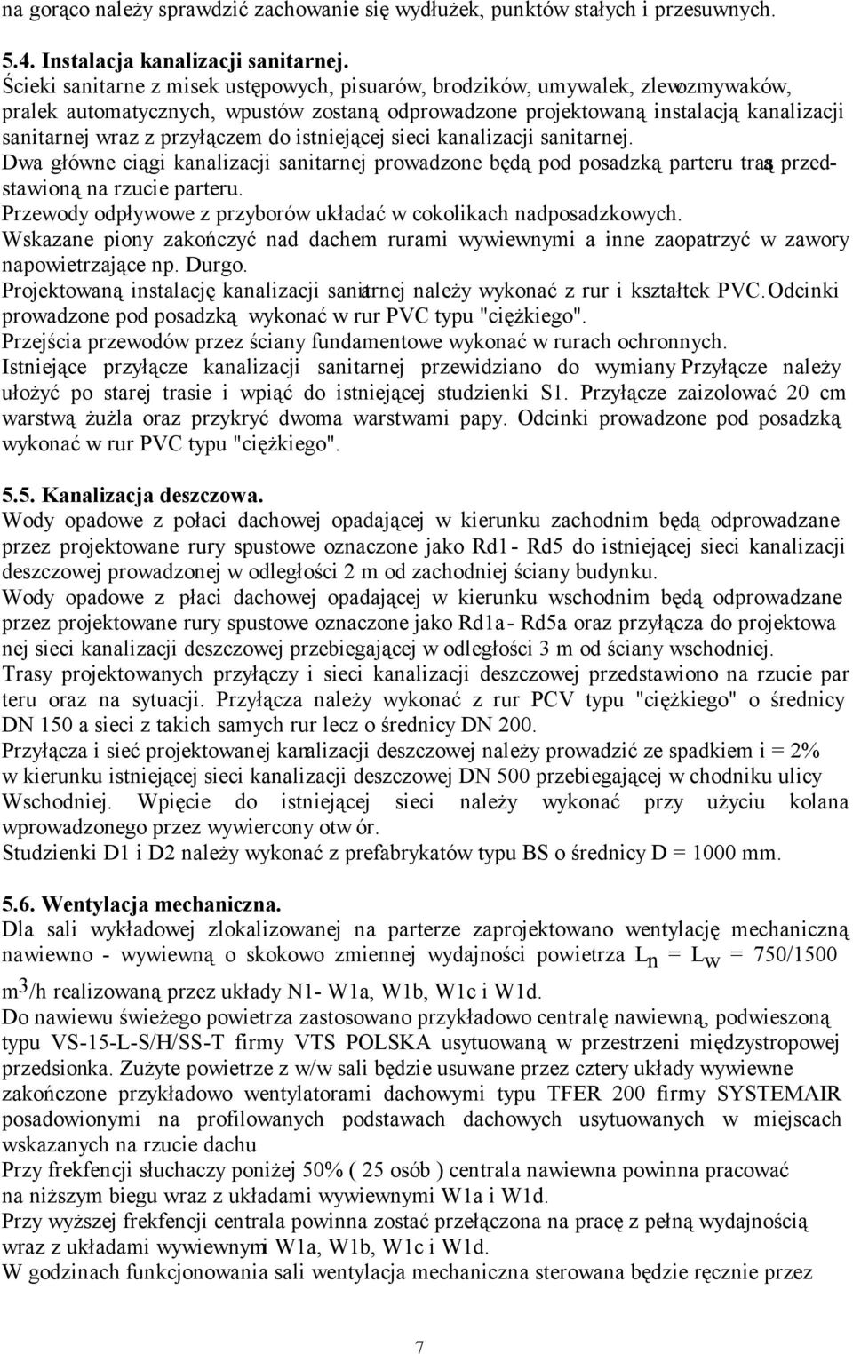 do istniejącej sieci kanalizacji sanitarnej. Dwa główne ciągi kanalizacji sanitarnej prowadzone będą pod posadzką parteru trasą przedstawioną na rzucie parteru.