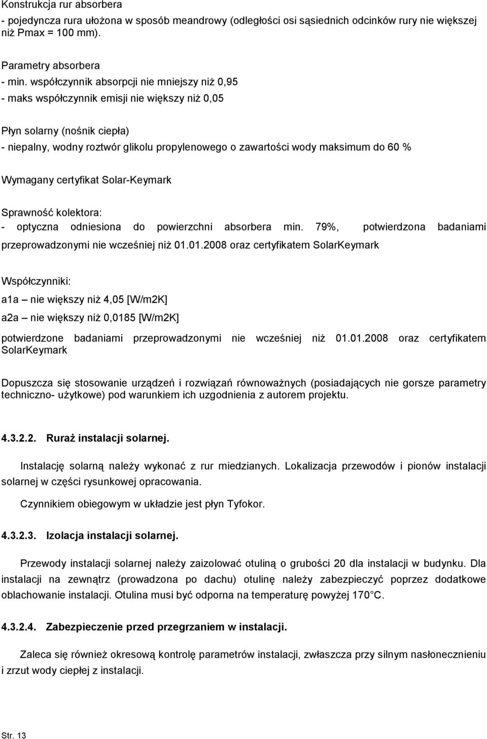 60 % Wymagany certyfikat Solar-Keymark Sprawność kolektora: - optyczna odniesiona do powierzchni absorbera min. 79%, potwierdzona badaniami przeprowadzonymi nie wcześniej niŝ 01.