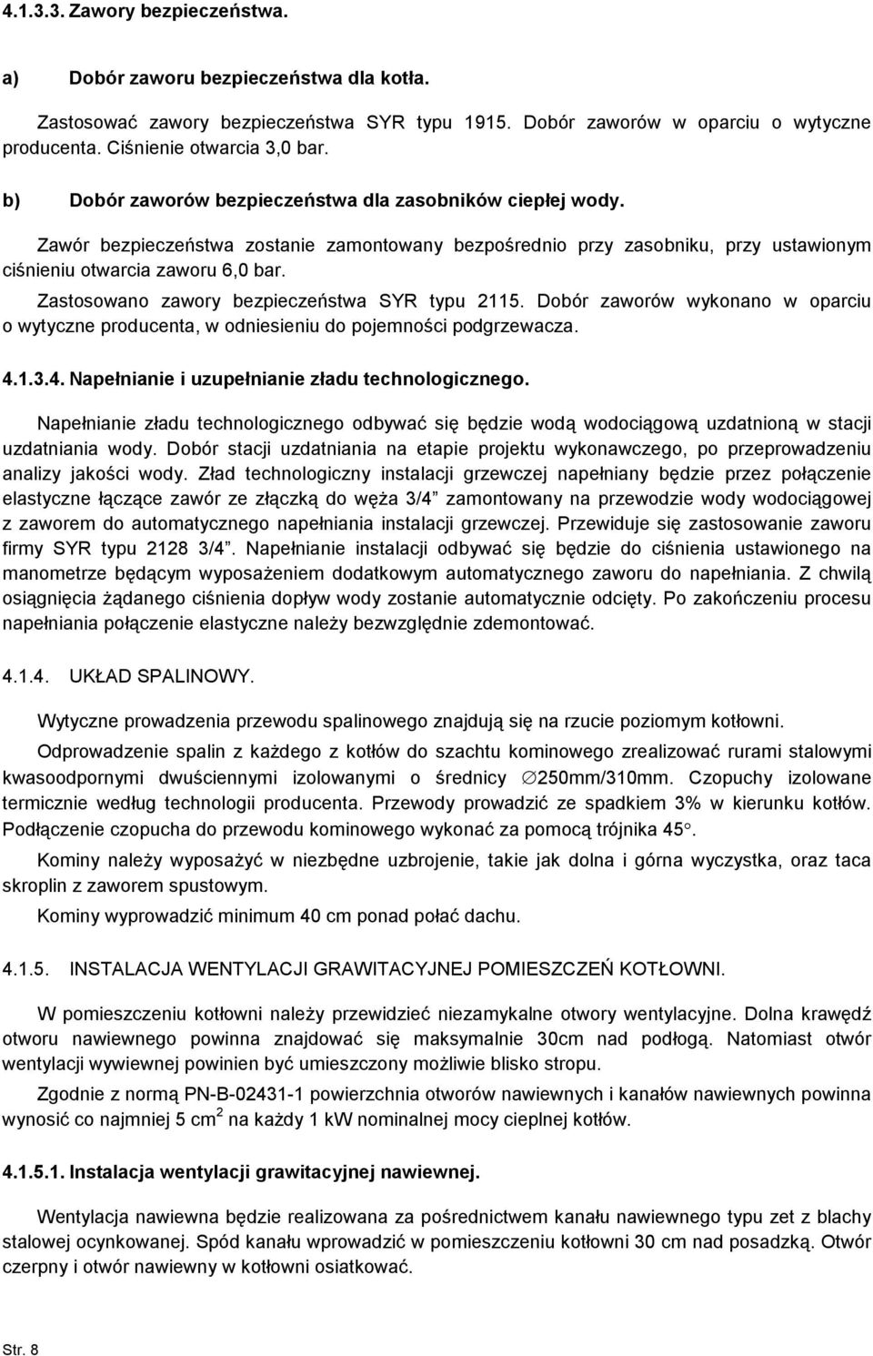 Zastosowano zawory bezpieczeństwa SYR typu 2115. Dobór zaworów wykonano w oparciu o wytyczne producenta, w odniesieniu do pojemności podgrzewacza. 4.1.3.4. Napełnianie i uzupełnianie zładu technologicznego.