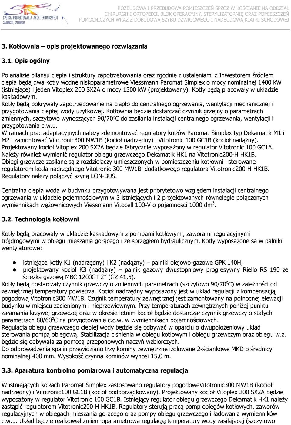 nominalnej 1400 kw (istniejące) i jeden Vitoplex 200 SX2A o mocy 1300 kw (projektowany). Kotły będą pracowały w układzie kaskadowym.