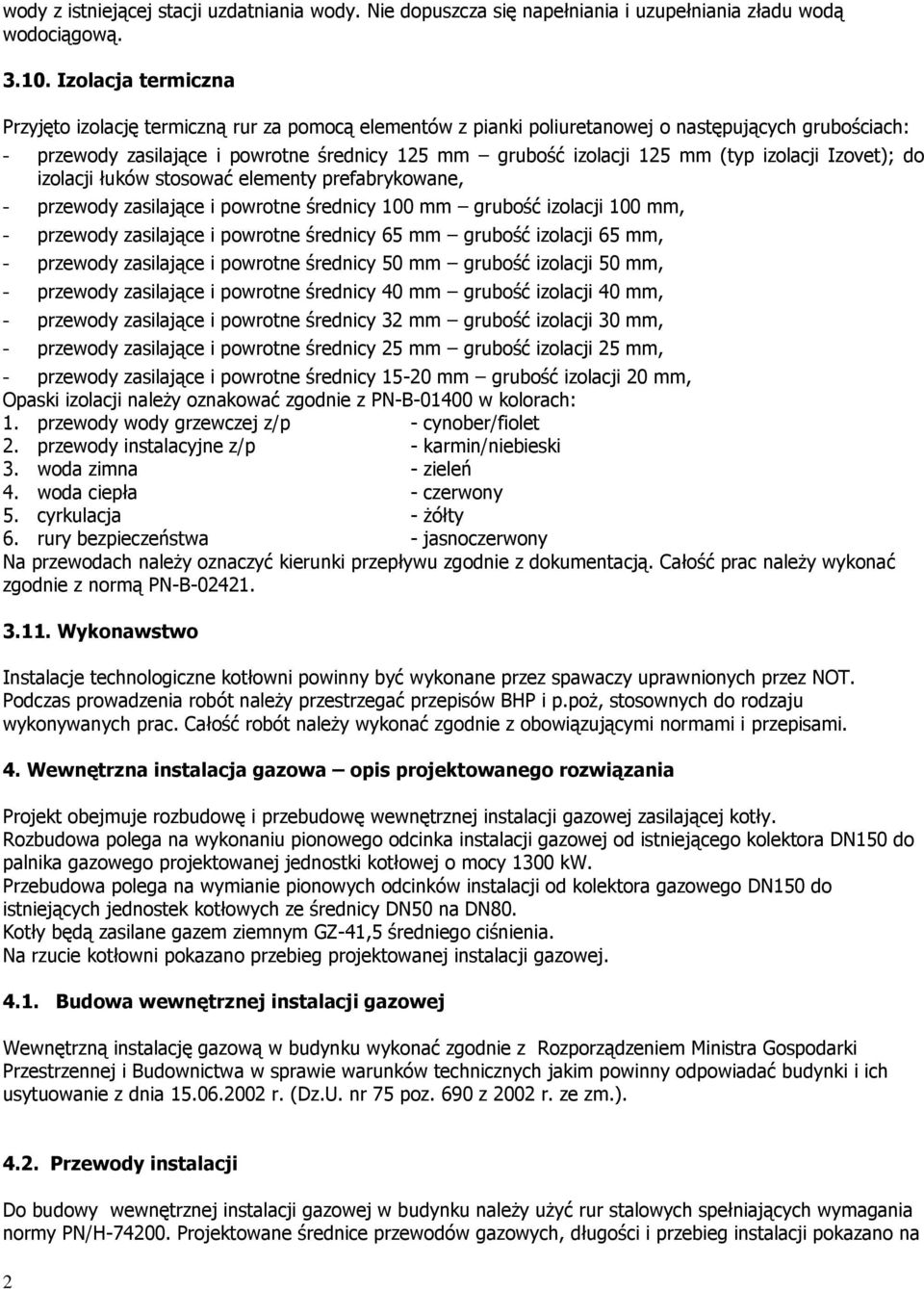 (typ izolacji Izovet); do izolacji łuków stosować elementy prefabrykowane, - przewody zasilające i powrotne średnicy 100 mm grubość izolacji 100 mm, - przewody zasilające i powrotne średnicy 65 mm