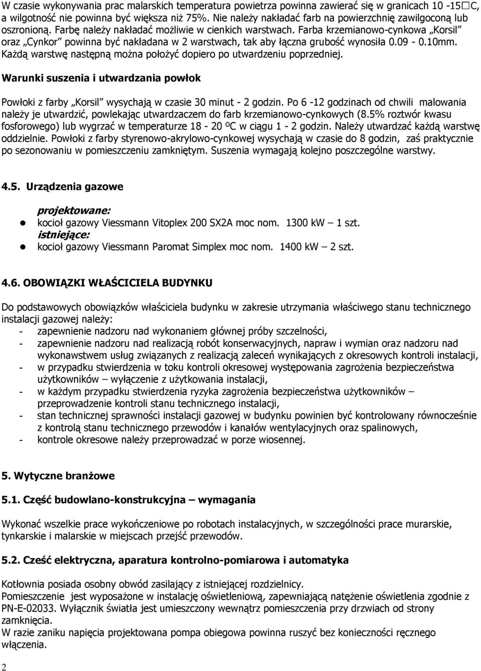 Farba krzemianowo-cynkowa Korsil oraz Cynkor powinna być nakładana w 2 warstwach, tak aby łączna grubość wynosiła 0.09-0.10mm. Każdą warstwę następną można położyć dopiero po utwardzeniu poprzedniej.