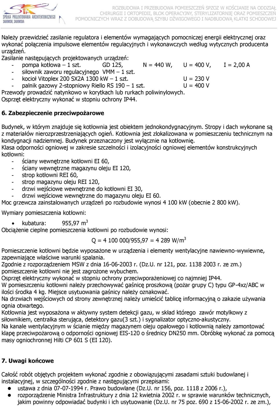 - kocioł Vitoplex 200 SX2A 1300 kw 1 szt. U = 230 V - palnik gazowy 2-stopniowy Riello RS 190 1 szt. U = 400 V Przewody prowadzić natynkowo w korytkach lub rurkach poliwinylowych.