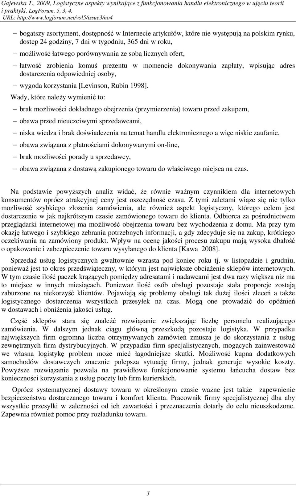 ofert, łatwość zrobienia komuś prezentu w momencie dokonywania zapłaty, wpisując adres dostarczenia odpowiedniej osoby, wygoda korzystania [Levinson, Rubin 1998].