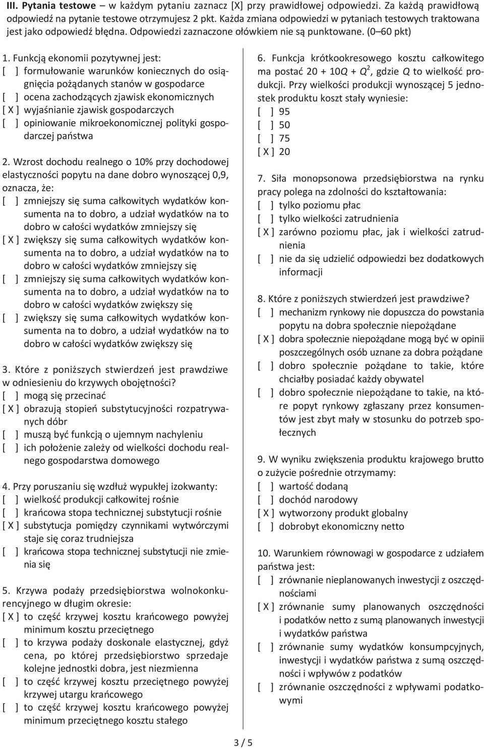 Funkcją ekonomii pozytywnej jest: [ ] formułowanie warunków koniecznych do osiągnięcia pożądanych stanów w gospodarce [ ] ocena zachodzących zjawisk ekonomicznych [ X ] wyjaśnianie zjawisk