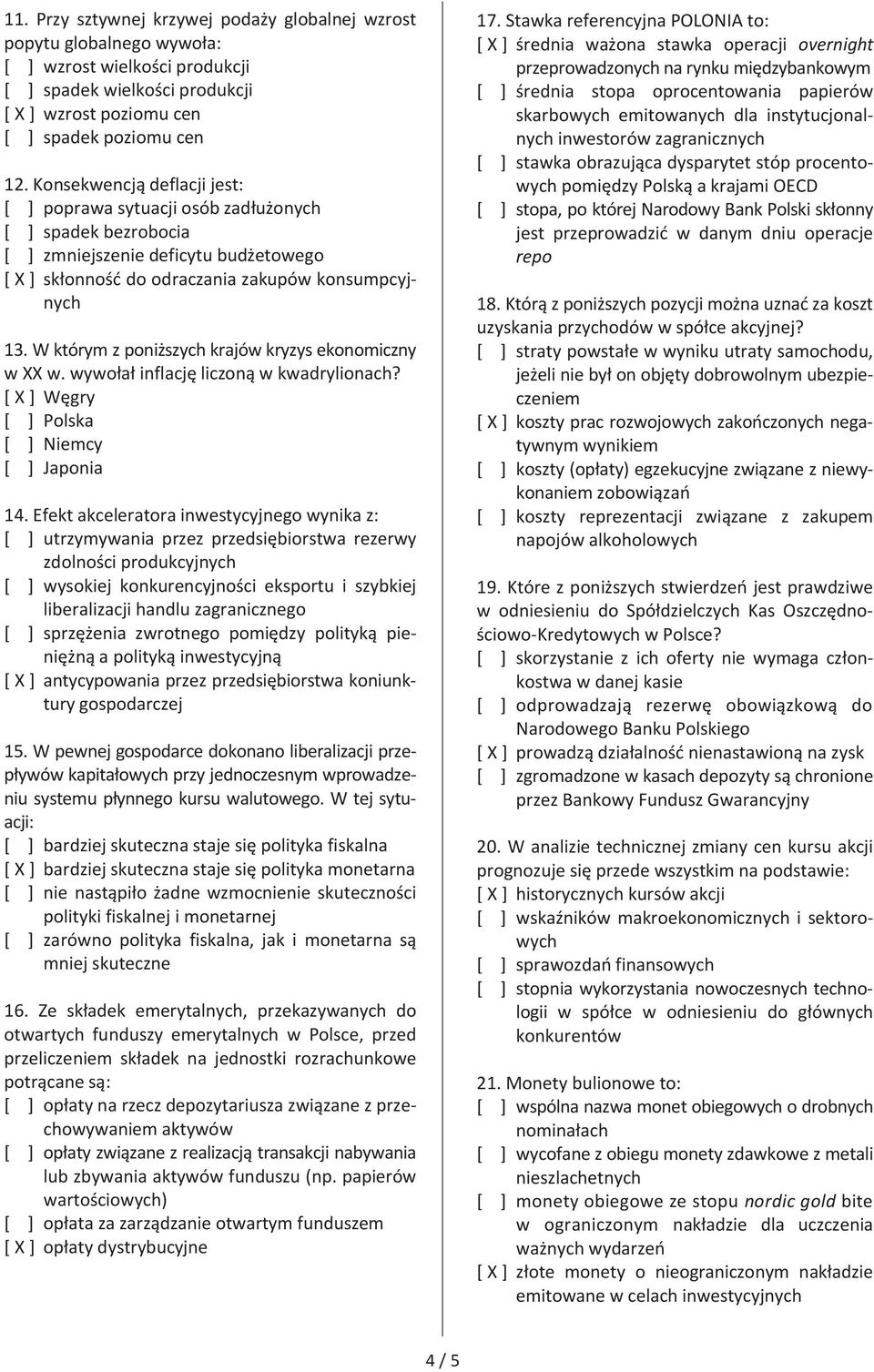 W którym z poniższych krajów kryzys ekonomiczny w XX w. wywołał inflację liczoną w kwadrylionach? [ X ] Węgry [ ] Polska [ ] Niemcy [ ] Japonia 14.