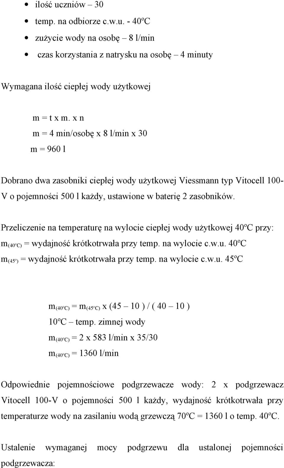 Przeliczenie na temperaturę na wylocie ciepłej wody użytkowej 40ºC przy: m (40ºC) = wydajność krótkotrwała przy temp. na wylocie c.w.u. 40ºC m (45º) = wydajność krótkotrwała przy temp. na wylocie c.w.u. 45ºC m (40ºC) = m (45ºC) x (45 10 ) / ( 40 10 ) 10ºC temp.