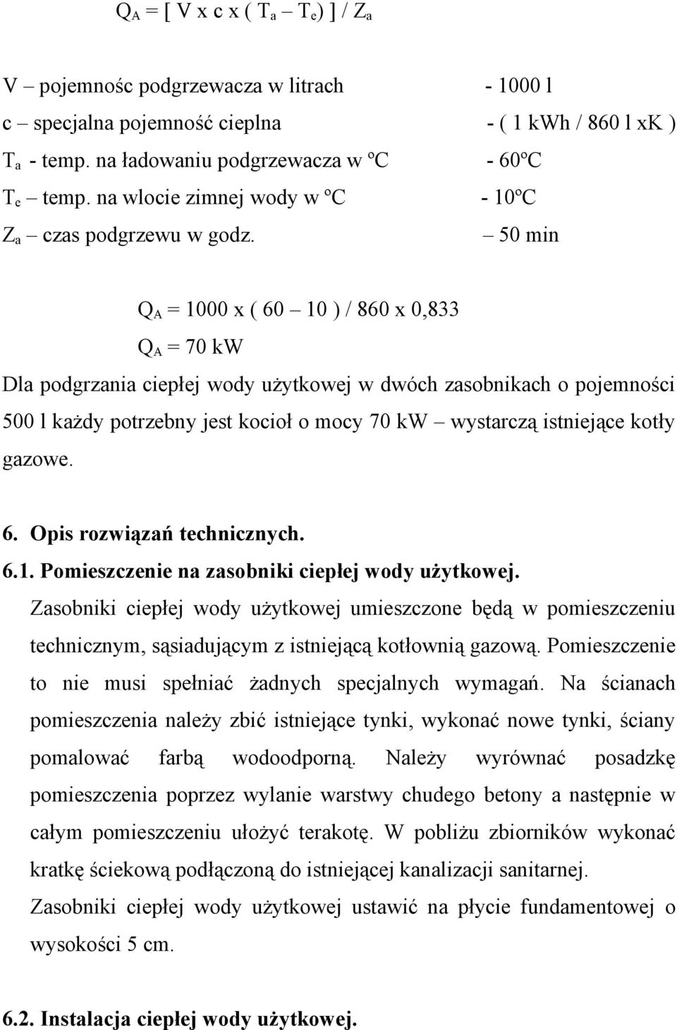 50 min Q A = 1000 x ( 60 10 ) / 860 x 0,833 Q A = 70 kw Dla podgrzania ciepłej wody użytkowej w dwóch zasobnikach o pojemności 500 l każdy potrzebny jest kocioł o mocy 70 kw wystarczą istniejące