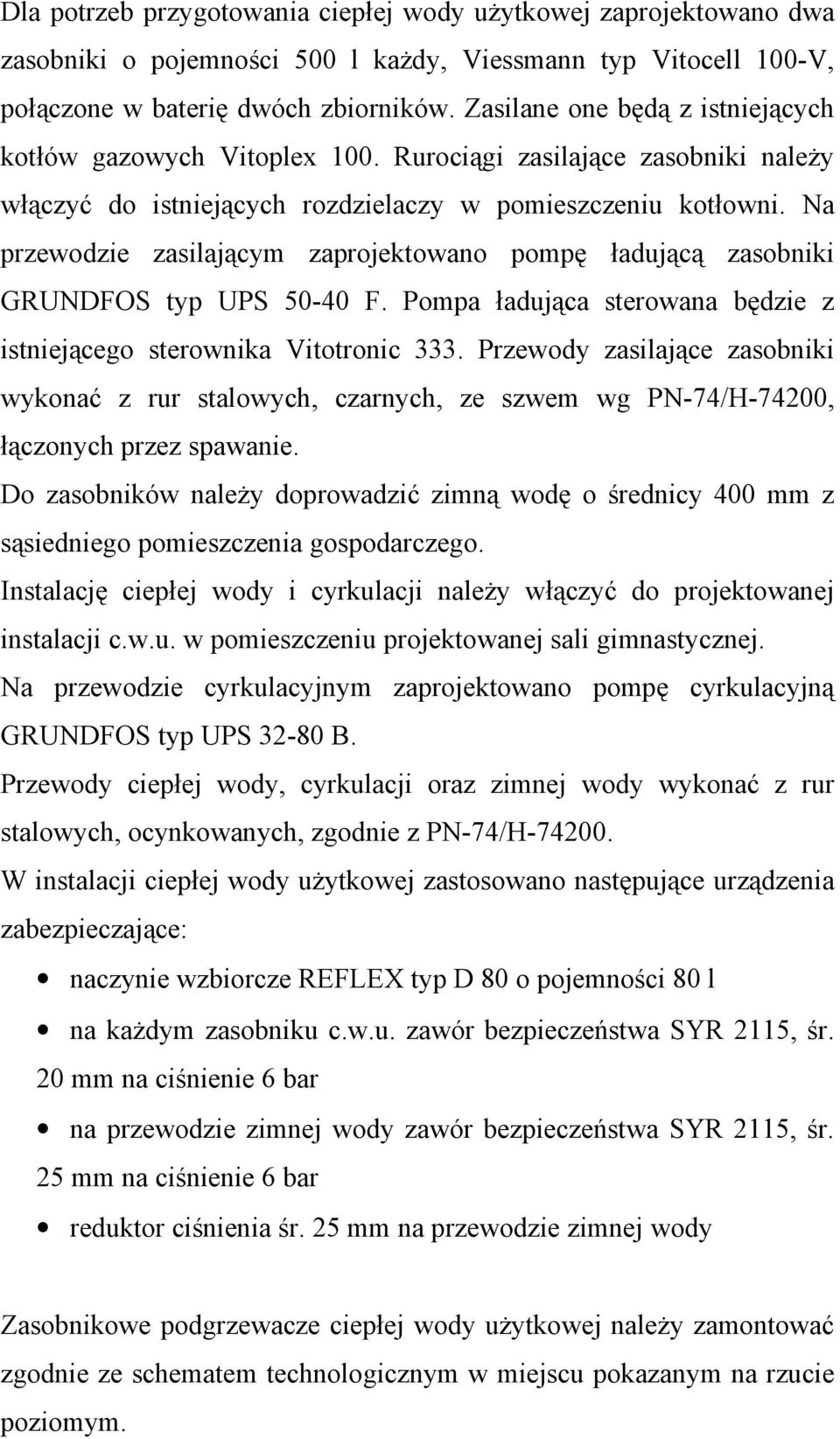 Na przewodzie zasilającym zaprojektowano pompę ładującą zasobniki GRUNDFOS typ UPS 50-40 F. Pompa ładująca sterowana będzie z istniejącego sterownika Vitotronic 333.