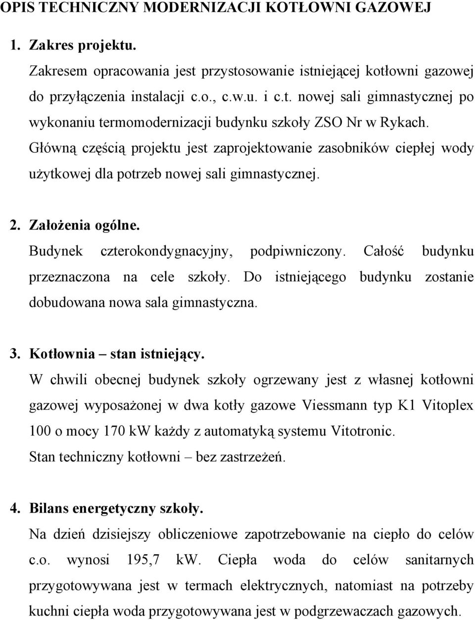 Całość budynku przeznaczona na cele szkoły. Do istniejącego budynku zostanie dobudowana nowa sala gimnastyczna. 3. Kotłownia stan istniejący.