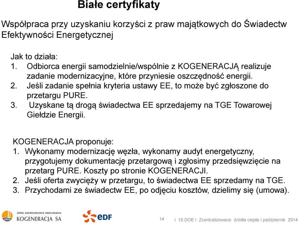 Jeśli zadanie spełnia kryteria ustawy EE, to może być zgłoszone do przetargu PURE. 3. Uzyskane tą drogą świadectwa EE sprzedajemy na TGE Towarowej Giełdzie Energii. KOGENERACJA proponuje: 1.