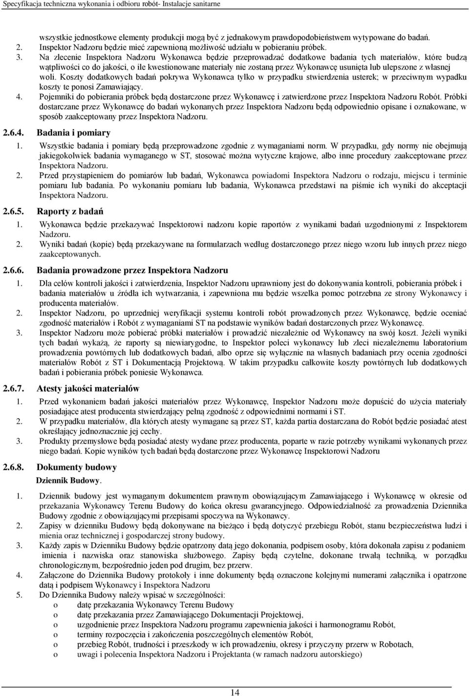 usunięta lub ulepszone z własnej woli. Koszty dodatkowych badań pokrywa Wykonawca tylko w przypadku stwierdzenia usterek; w przeciwnym wypadku koszty te ponosi Zamawiający. 4.