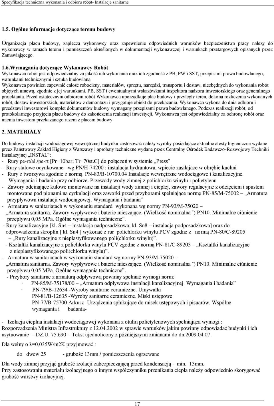 Wymagania dotyczące Wykonawcy Robót Wykonawca robót jest odpowiedzialny za jakość ich wykonania oraz ich zgodność z PB, PW i SST, przepisami prawa budowlanego, warunkami technicznymi i sztuką