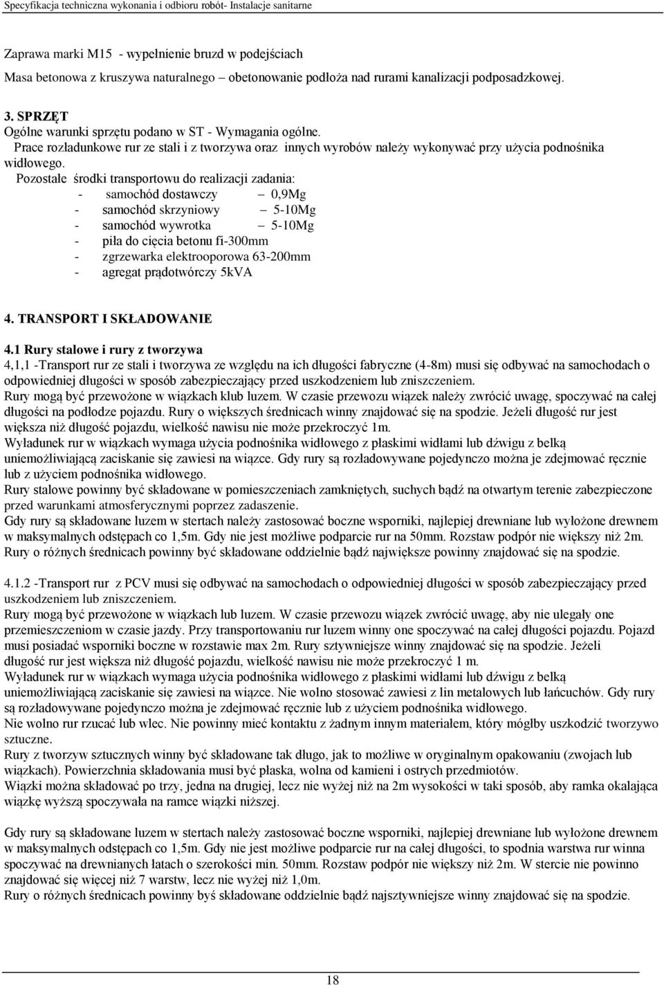 Pozostałe środki transportowu do realizacji zadania: - samochód dostawczy 0,9Mg - samochód skrzyniowy 5-10Mg - samochód wywrotka 5-10Mg - piła do cięcia betonu fi-300mm - zgrzewarka elektrooporowa