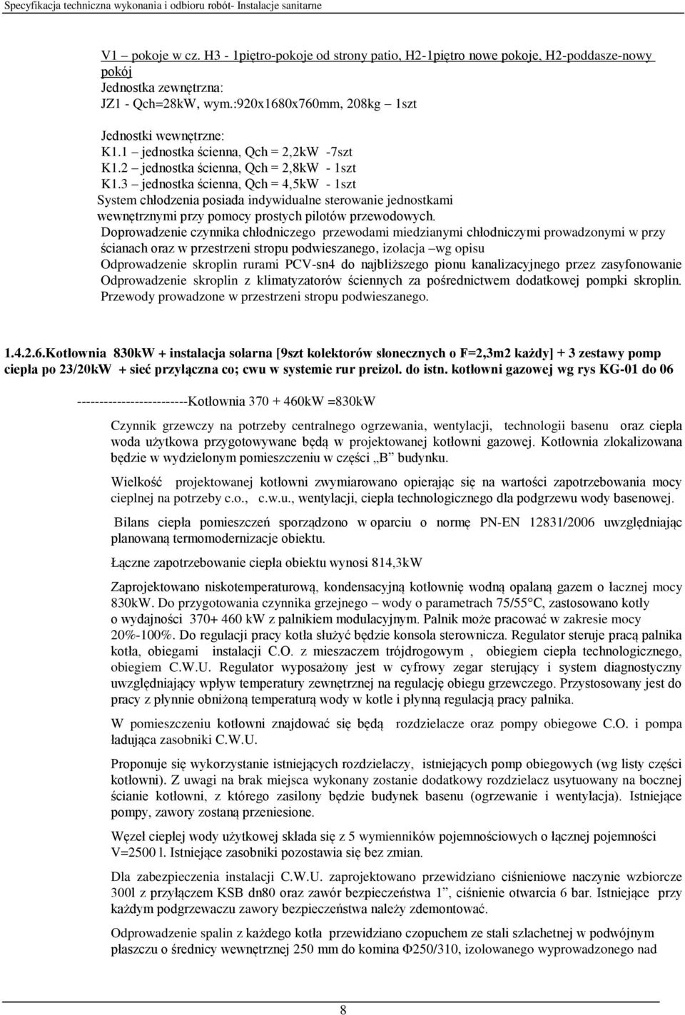 3 jednostka ścienna, Qch = 4,5kW - 1szt System chłodzenia posiada indywidualne sterowanie jednostkami wewnętrznymi przy pomocy prostych pilotów przewodowych.