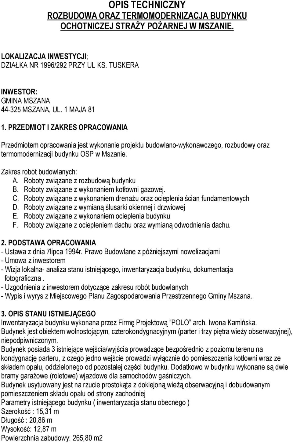 PRZEDMIOT I ZAKRES OPRACOWANIA Przedmiotem opracowania jest wykonanie projektu budowlano-wykonawczego, rozbudowy oraz termomodernizacji budynku OSP w Mszanie. Zakres robót budowlanych: A.