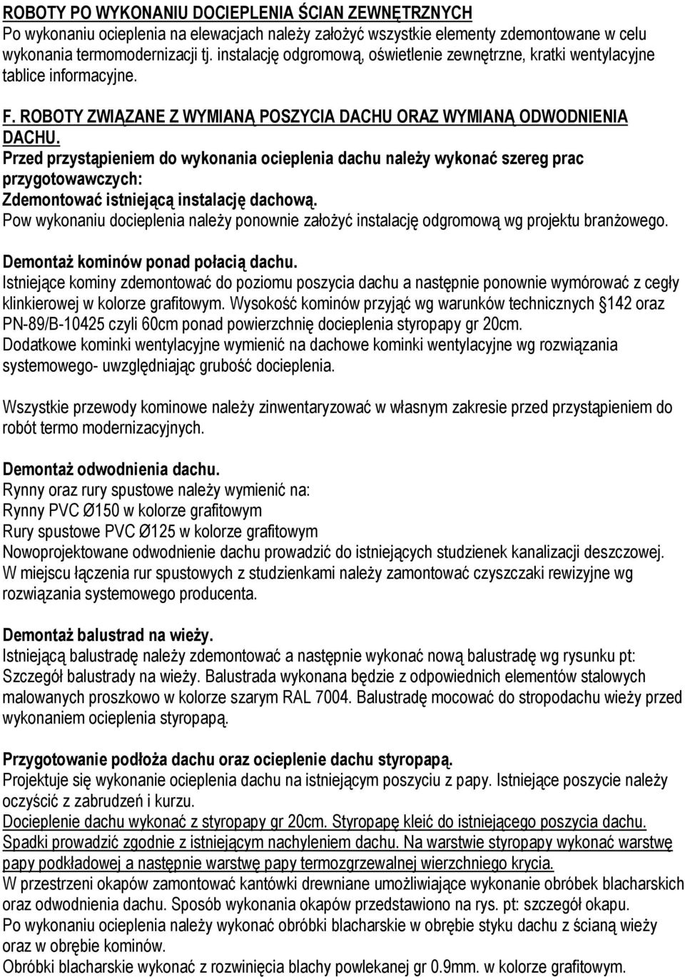 Przed przystąpieniem do wykonania ocieplenia dachu naleŝy wykonać szereg prac przygotowawczych: Zdemontować istniejącą instalację dachową.