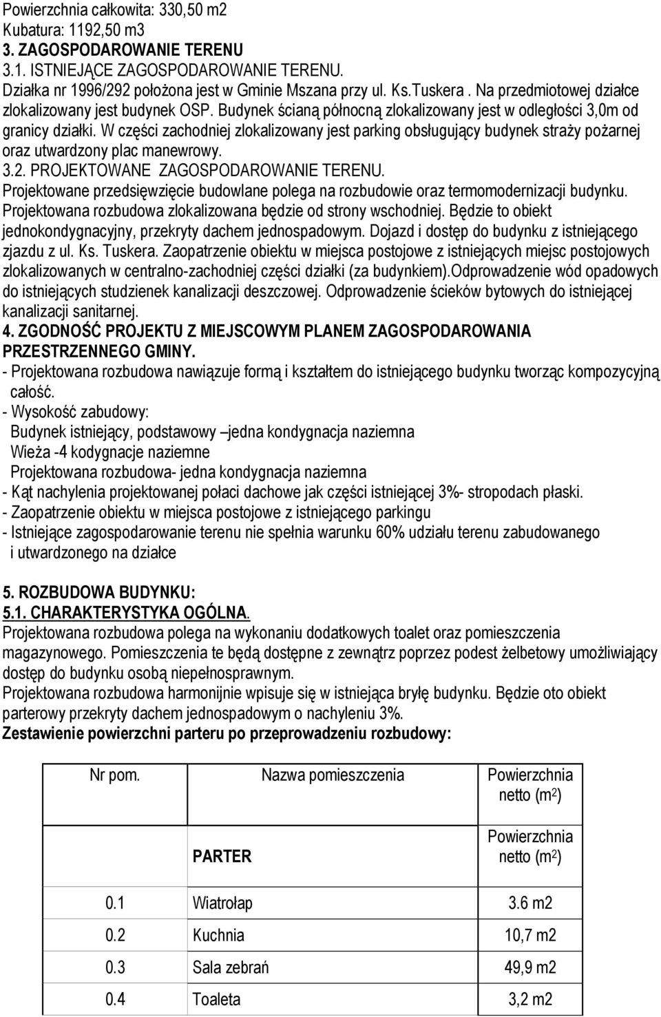 W części zachodniej zlokalizowany jest parking obsługujący budynek straŝy poŝarnej oraz utwardzony plac manewrowy. 3.2. PROJEKTOWANE ZAGOSPODAROWANIE TERENU.