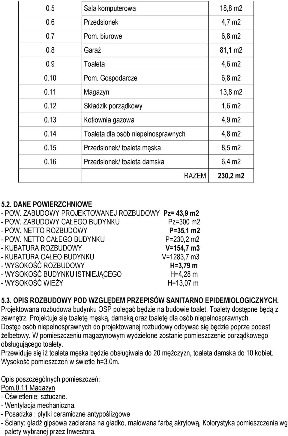 ZABUDOWY PROJEKTOWANEJ ROZBUDOWY Pz= 43,9 m2 - POW. ZABUDOWY CAŁEGO BUDYNKU Pz=300 m2 - POW. NETTO ROZBUDOWY P=35,1 m2 - POW.