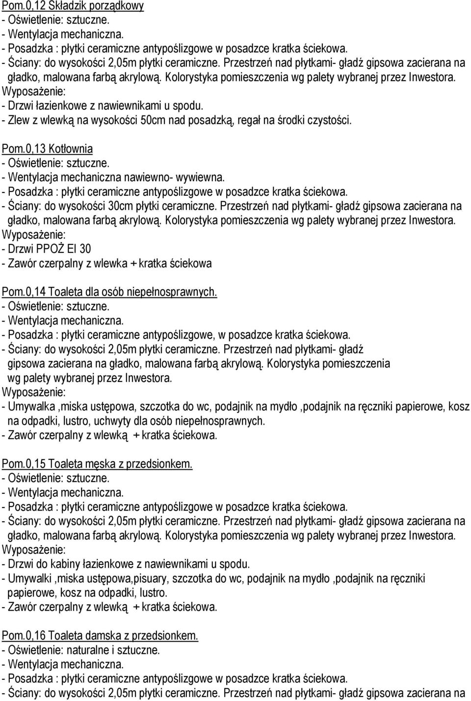 WyposaŜenie: - Drzwi łazienkowe z nawiewnikami u spodu. - Zlew z wlewką na wysokości 50cm nad posadzką, regał na środki czystości. Pom.0,13 Kotłownia - Oświetlenie: sztuczne.