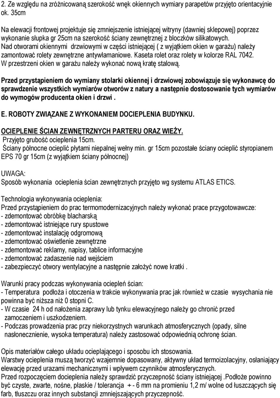 Nad otworami okiennymi drzwiowymi w części istniejącej ( z wyjątkiem okien w garaŝu) naleŝy zamontować rolety zewnętrzne antywłamaniowe. Kaseta rolet oraz rolety w kolorze RAL 7042.