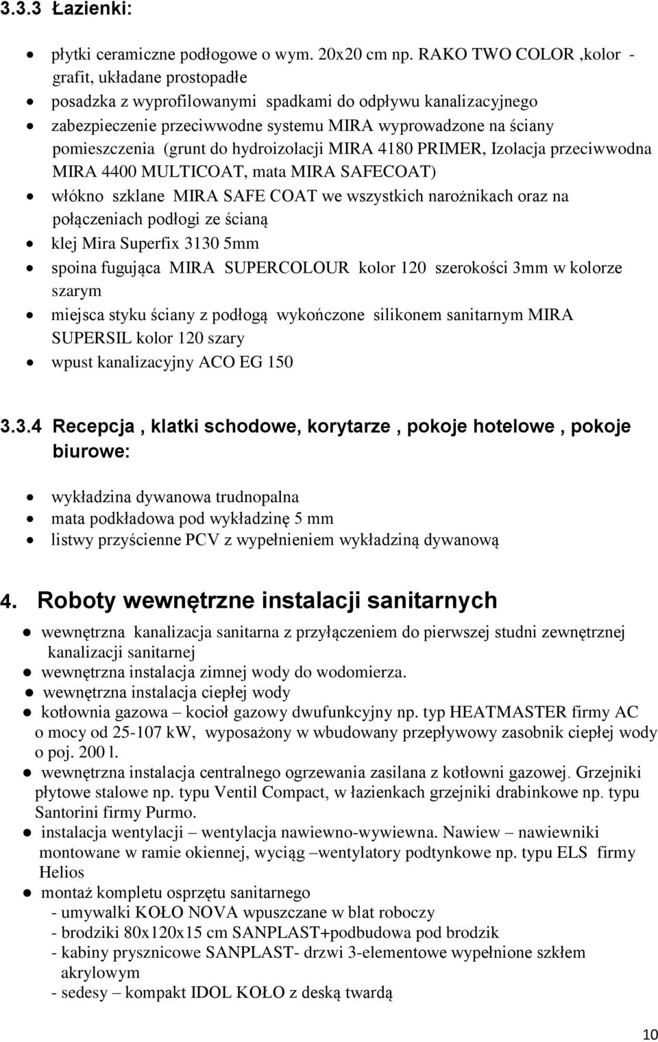 do hydroizolacji MIRA 4180 PRIMER, Izolacja przeciwwodna MIRA 4400 MULTICOAT, mata MIRA SAFECOAT) włókno szklane MIRA SAFE COAT we wszystkich narożnikach oraz na połączeniach podłogi ze ścianą klej